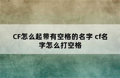 CF怎么起带有空格的名字 cf名字怎么打空格